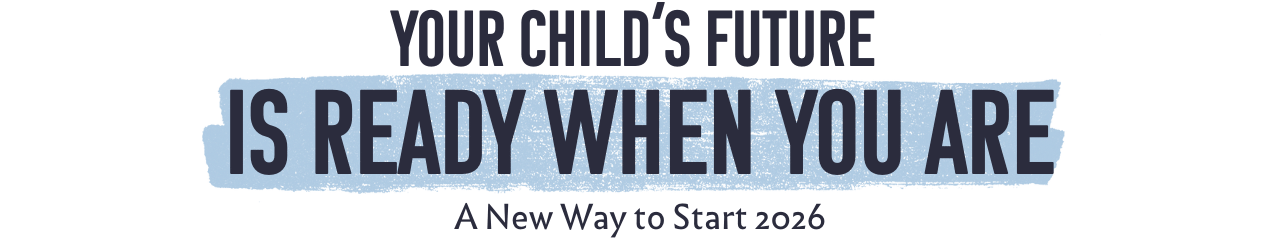 Your Child's Future is Ready When You Are